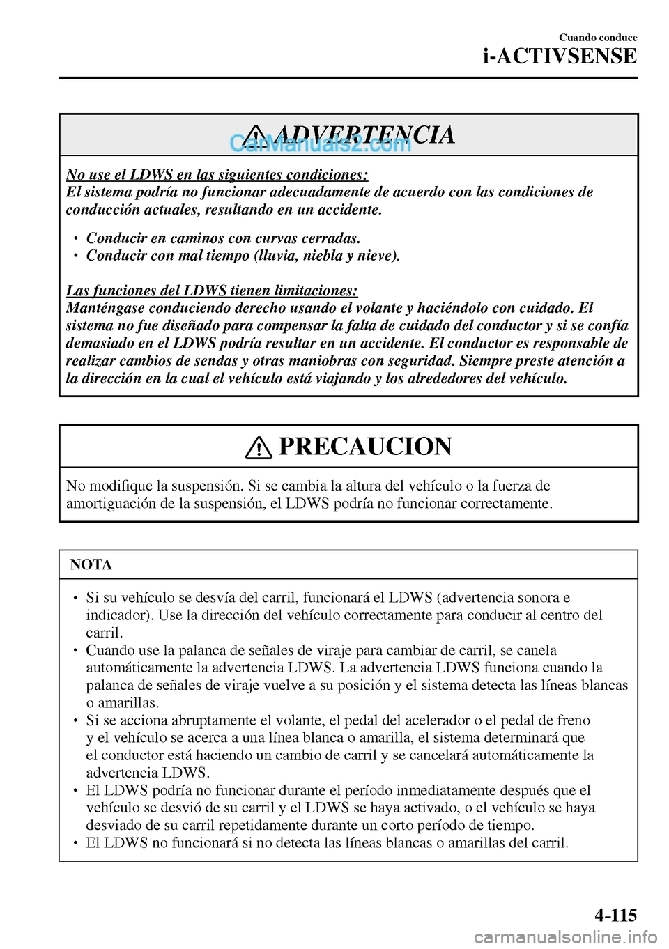 MAZDA MODEL MX-5 RF 2017  Manual del propietario (in Spanish) 4–115
Cuando conduce
i-ACTIVSENSE
 ADVERTENCIA
 No use el LDWS en las siguientes condiciones: 
 El sistema podría no funcionar adecuadamente de acuerdo con las condiciones de 
conducción actuales,
