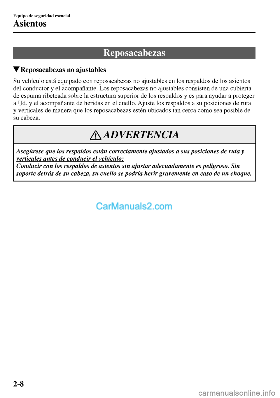 MAZDA MODEL MX-5 RF 2017  Manual del propietario (in Spanish) 2–8
Equipo de seguridad esencial
Asientos
 Reposacabezas
 Reposacabezas no ajustables
    Su vehículo está equipado con reposacabezas no ajustables en los respaldos de los asientos 
del conductor 