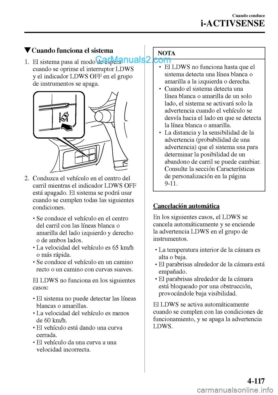 MAZDA MODEL MX-5 RF 2017  Manual del propietario (in Spanish) 4–117
Cuando conduce
i-ACTIVSENSE
 Cuando funciona el sistema
             1.   El  sistema  pasa  al  modo  de  espera 
cuando se oprime el interruptor LDWS 
y el indicador LDWS OFF en el grupo 
de