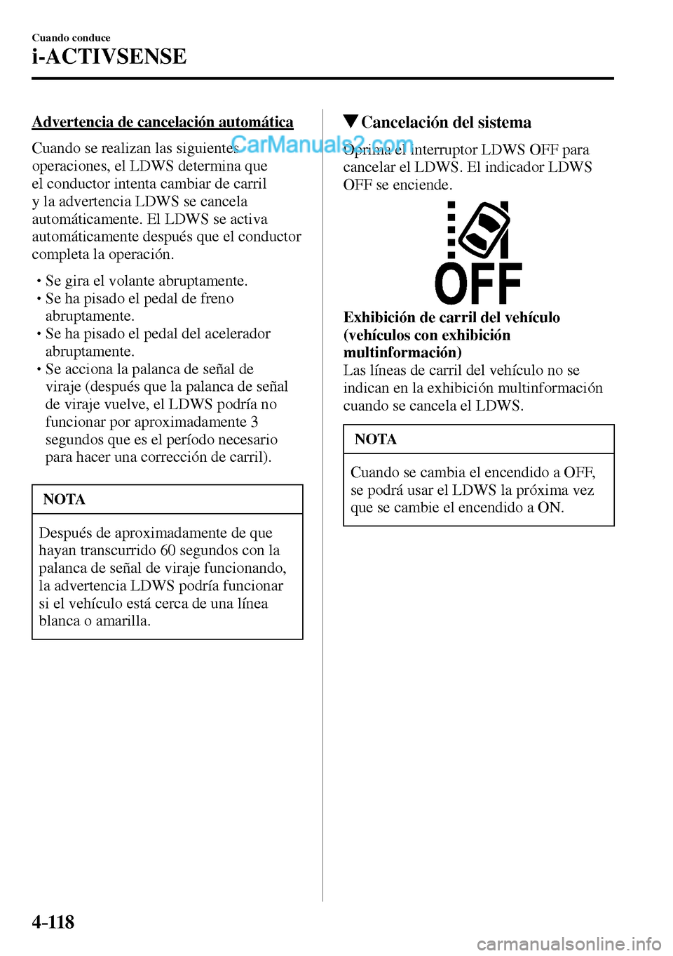 MAZDA MODEL MX-5 RF 2017  Manual del propietario (in Spanish) 4–118
Cuando conduce
i-ACTIVSENSE
  Advertencia de cancelación automática
    Cuando  se  realizan  las  siguientes 
operaciones, el LDWS determina que 
el conductor intenta cambiar de carril 
y l
