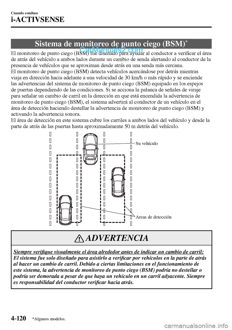 MAZDA MODEL MX-5 RF 2017  Manual del propietario (in Spanish) 4–120
Cuando conduce
i-ACTIVSENSE
*Algunos modelos.
 Sistema de monitoreo de punto ciego (BSM) *
              El  monitoreo  de  punto  ciego  (BSM)  fue  diseñado  para  ayudar  al  conductor  a 