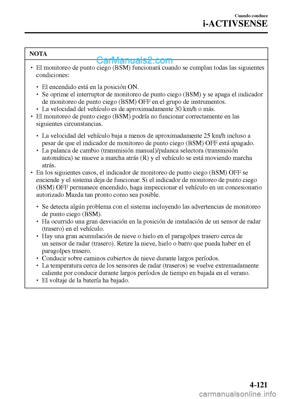 MAZDA MODEL MX-5 RF 2017  Manual del propietario (in Spanish) 4–121
Cuando conduce
i-ACTIVSENSE
 NOTA
� � ��  El monitoreo de punto ciego (BSM) funcionará cuando se cumplan todas las siguientes 
condiciones:
� �
�
�
� ��  El encendido está en la pos