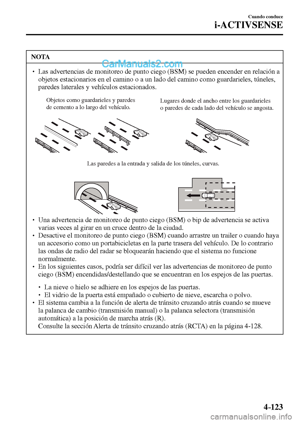 MAZDA MODEL MX-5 RF 2017  Manual del propietario (in Spanish) 4–123
Cuando conduce
i-ACTIVSENSE
 NOTA
� � ��  Las advertencias de monitoreo de punto ciego (BSM) se pueden encender en relación a 
objetos estacionarios en el camino o a un lado del camino com
