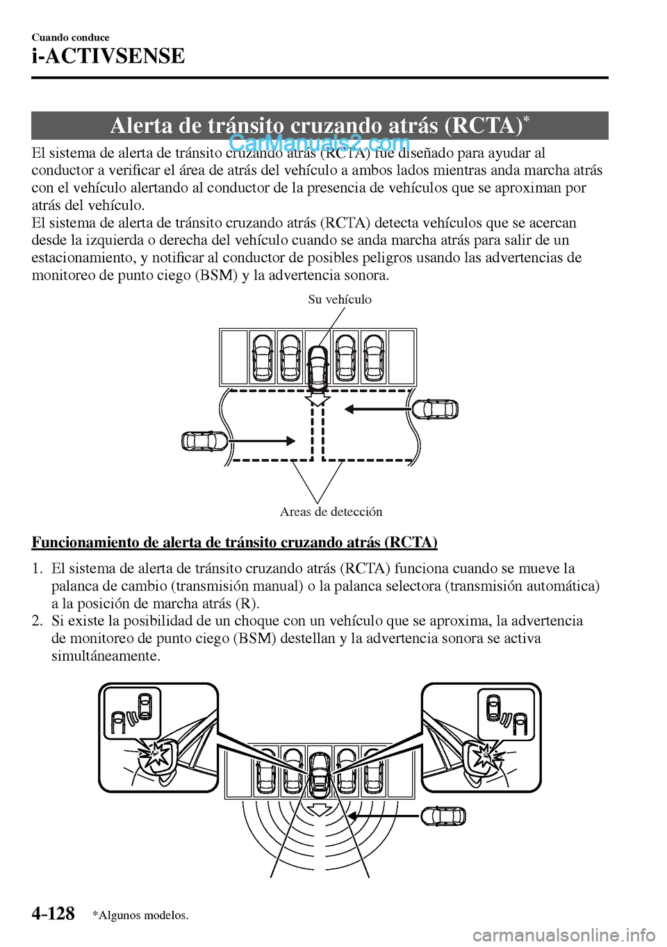 MAZDA MODEL MX-5 RF 2017  Manual del propietario (in Spanish) 4–128
Cuando conduce
i-ACTIVSENSE
*Algunos modelos.
 Alerta de tránsito cruzando atrás (RCTA) *
              El  sistema  de  alerta  de  tránsito  cruzando  atrás  (RCTA)  fue  diseñado  para