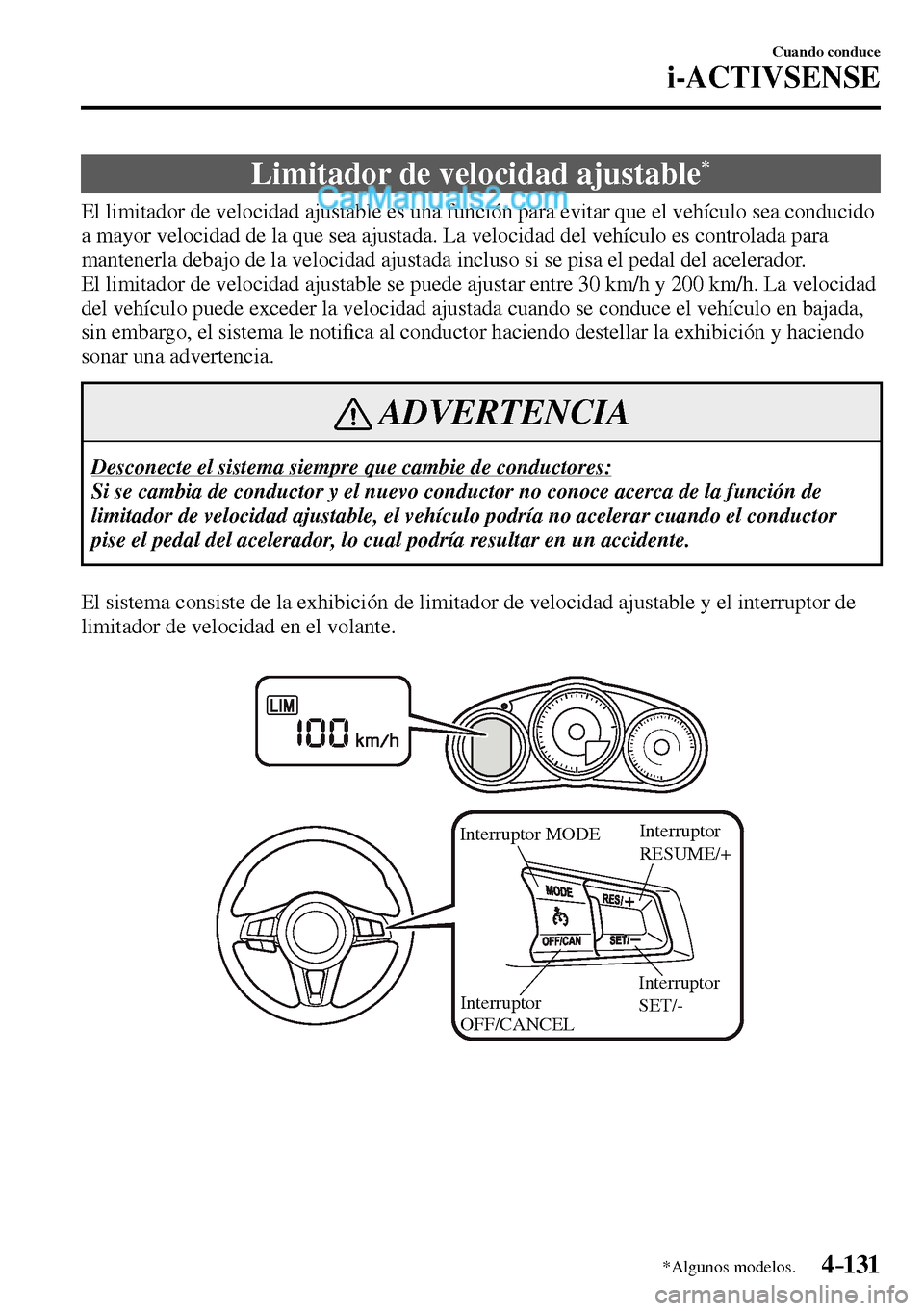 MAZDA MODEL MX-5 RF 2017  Manual del propietario (in Spanish) 4–131
Cuando conduce
i-ACTIVSENSE
*Algunos modelos.
 Limitador de velocidad ajustable *
              El  limitador  de  velocidad  ajustable  es  una  función  para  evitar  que  el  vehículo  se