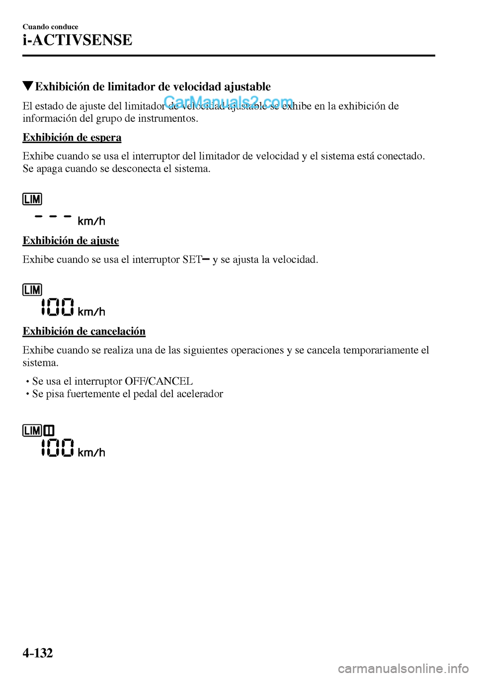 MAZDA MODEL MX-5 RF 2017  Manual del propietario (in Spanish) 4–132
Cuando conduce
i-ACTIVSENSE
 Exhibición de limitador de velocidad ajustable
            El estado de ajuste del limitador de velocidad ajustable se exhibe en la exhibición de 
información d