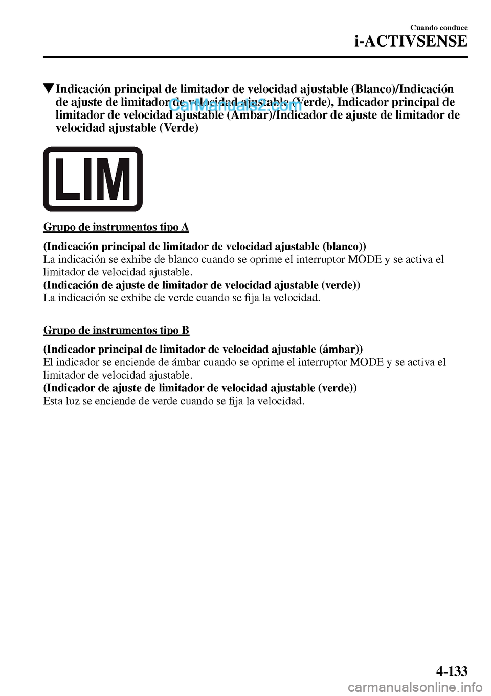 MAZDA MODEL MX-5 RF 2017  Manual del propietario (in Spanish) 4–133
Cuando conduce
i-ACTIVSENSE
 Indicación principal de limitador de velocidad ajustable (Blanco)/Indicación 
de ajuste de limitador de velocidad ajustable (Verde), Indicador principal de 
limi