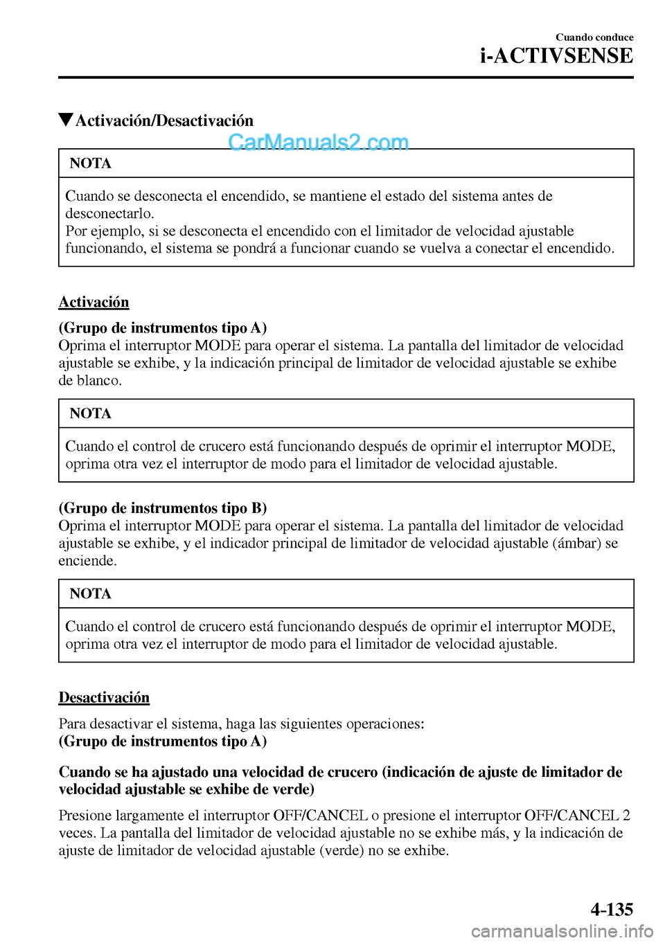 MAZDA MODEL MX-5 RF 2017  Manual del propietario (in Spanish) 4–135
Cuando conduce
i-ACTIVSENSE
 Activación/Desactivación
 NOTA
 Cuando se desconecta el encendido, se mantiene el estado del sistema antes de 
desconectarlo.
 Por ejemplo, si se desconecta el e