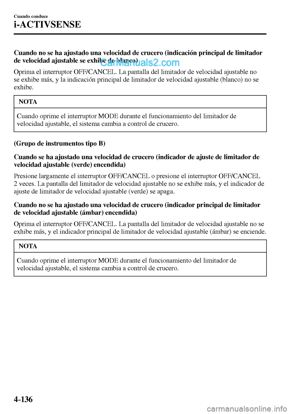 MAZDA MODEL MX-5 RF 2017  Manual del propietario (in Spanish) 4–136
Cuando conduce
i-ACTIVSENSE
  Cuando no se ha ajustado una velocidad de crucero (indicación principal de limitador 
de velocidad ajustable se exhibe de blanco)
    Oprima el interruptor  OFF/