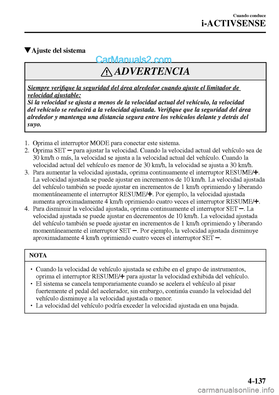 MAZDA MODEL MX-5 RF 2017  Manual del propietario (in Spanish) 4–137
Cuando conduce
i-ACTIVSENSE
 Ajuste del sistema
 ADVERTENCIA
 Siempre  veri�¿ que la seguridad del área alrededor cuando ajuste el limitador de 
velocidad ajustable: 
 Si la velocidad se aju