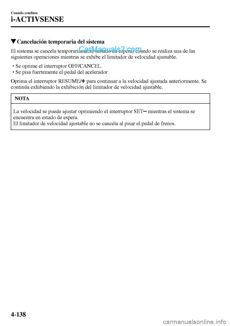 MAZDA MODEL MX-5 RF 2017  Manual del propietario (in Spanish) 4–138
Cuando conduce
i-ACTIVSENSE
 Cancelación temporaria del sistema
            El sistema se cancela temporariamente (estado en espera) cuando se realiza una de las 
siguientes operaciones mient