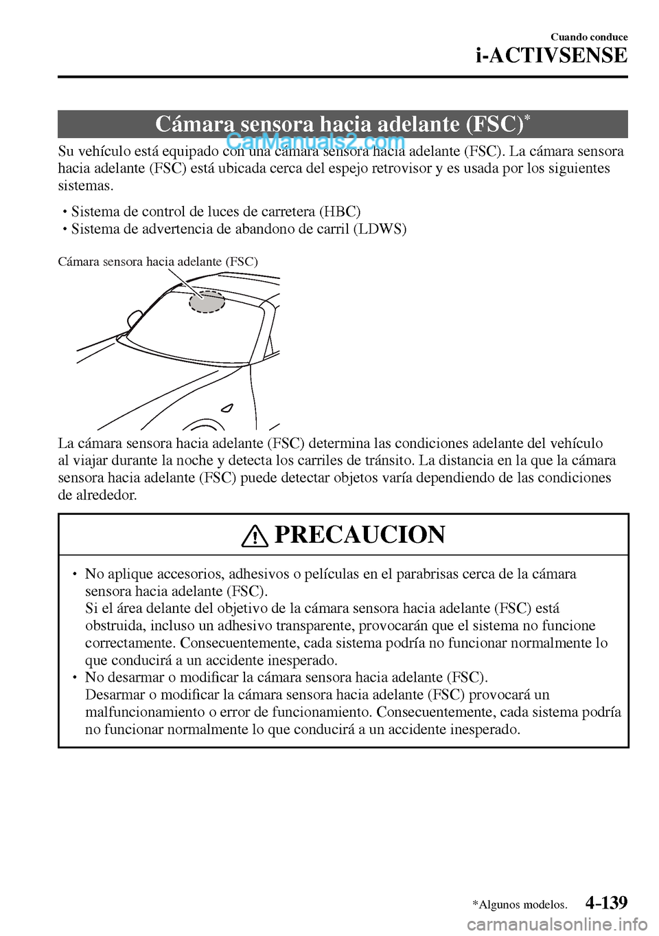 MAZDA MODEL MX-5 RF 2017  Manual del propietario (in Spanish) 4–139
Cuando conduce
i-ACTIVSENSE
*Algunos modelos.
 Cámara sensora hacia adelante (FSC) *
              Su  vehículo  está  equipado  con  una  cámara  sensora  hacia  adelante  (FSC).  La  cá