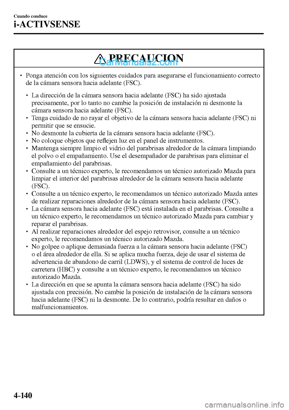 MAZDA MODEL MX-5 RF 2017  Manual del propietario (in Spanish) 4–14 0
Cuando conduce
i-ACTIVSENSE
 PRECAUCION
� � ��  Ponga atención con los siguientes cuidados para asegurarse el funcionamiento correcto 
de la cámara sensora hacia adelante (FSC). 
� �
�
