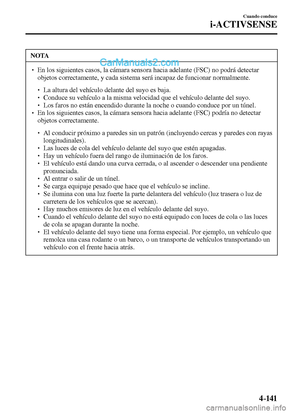 MAZDA MODEL MX-5 RF 2017  Manual del propietario (in Spanish) 4–141
Cuando conduce
i-ACTIVSENSE
 NOTA
� � ��  En los siguientes casos, la cámara sensora hacia adelante (FSC) no podrá detectar 
objetos correctamente, y cada sistema será incapaz de funcion