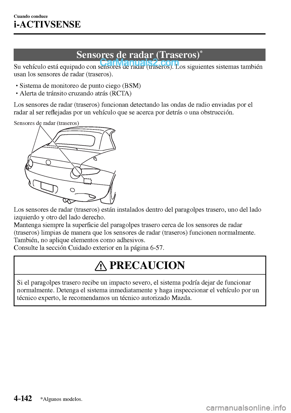MAZDA MODEL MX-5 RF 2017  Manual del propietario (in Spanish) 4–142
Cuando conduce
i-ACTIVSENSE
*Algunos modelos.
 Sensores de radar (Traseros) *
              Su  vehículo  está  equipado  con  sensores  de  radar  (traseros).  Los  siguientes  sistemas  ta