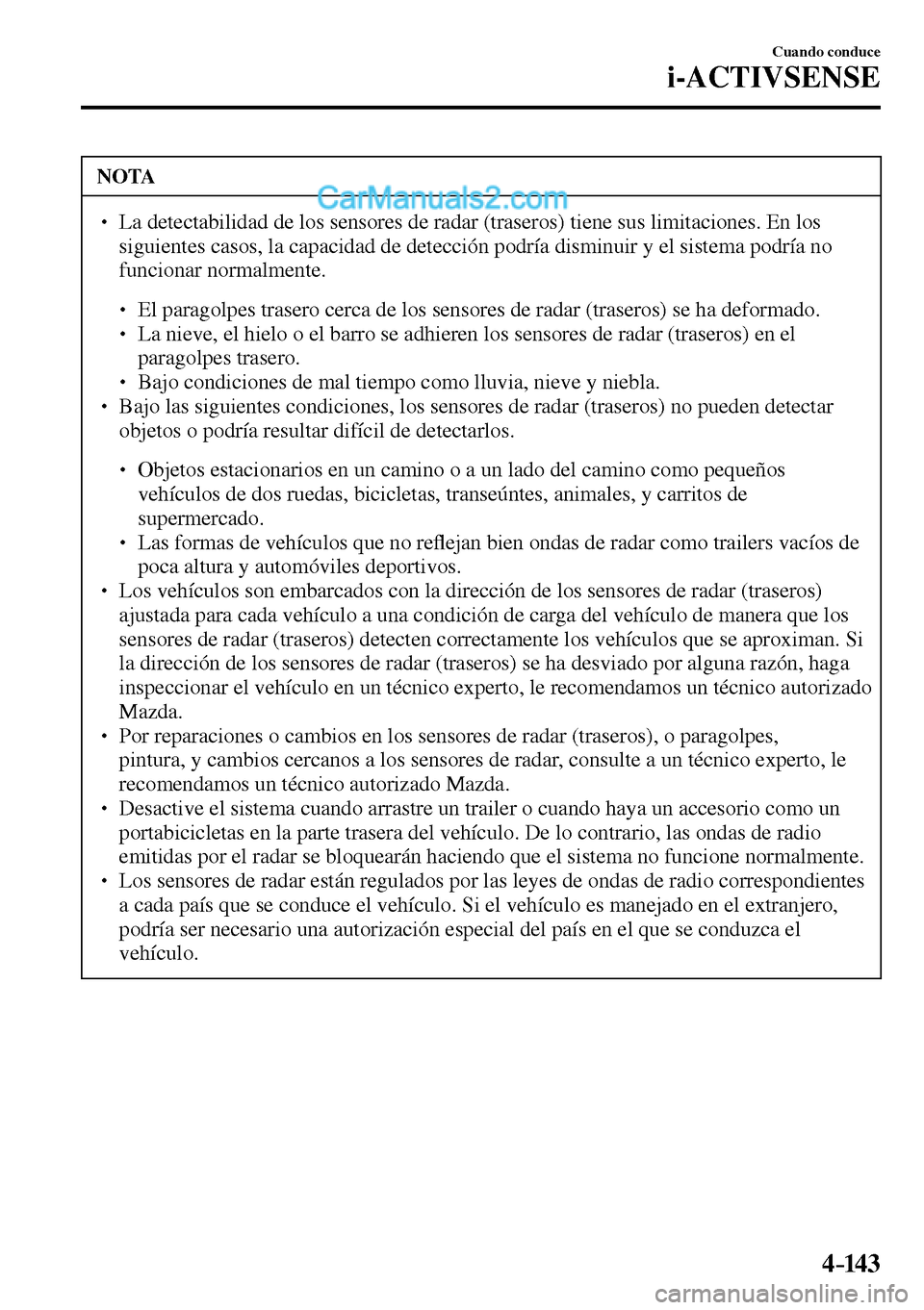 MAZDA MODEL MX-5 RF 2017  Manual del propietario (in Spanish) 4–14 3
Cuando conduce
i-ACTIVSENSE
 NOTA
� � ��  La detectabilidad de los sensores de radar (traseros) tiene sus limitaciones. En los 
siguientes casos, la capacidad de detección podría disminu