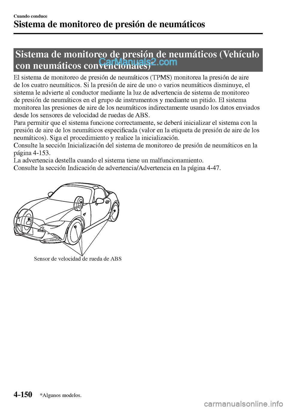 MAZDA MODEL MX-5 RF 2017  Manual del propietario (in Spanish) 4–150
Cuando conduce
Sistema de monitoreo de presión de neumáticos
*Algunos modelos.
      Sistema de monitoreo de presión de neumáticos (Vehículo 
con neumáticos convencionales) 
*
          