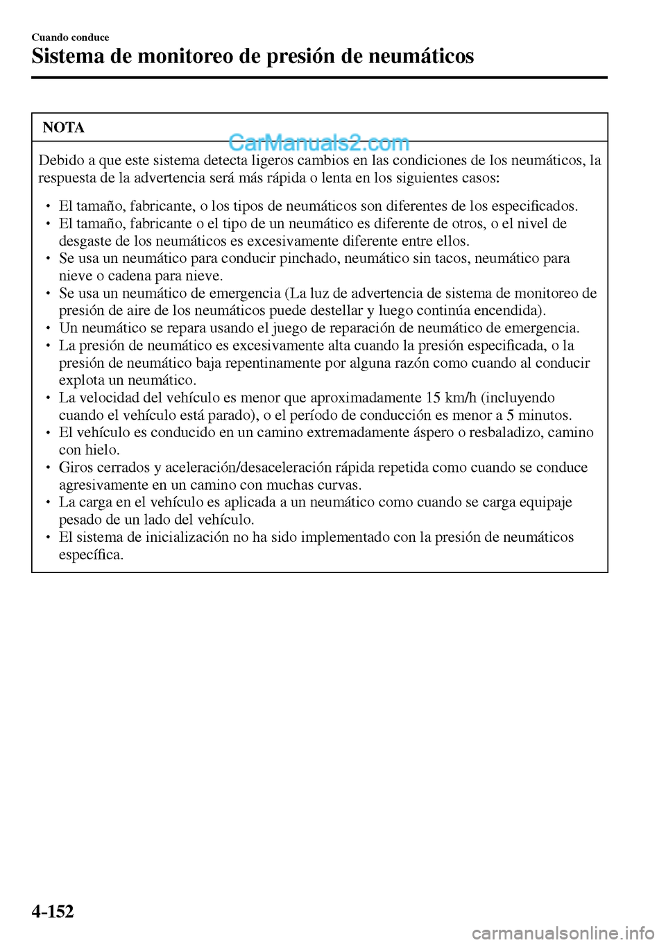 MAZDA MODEL MX-5 RF 2017  Manual del propietario (in Spanish) 4–152
Cuando conduce
Sistema de monitoreo de presión de neumáticos
 NOTA
 Debido a que este sistema detecta ligeros cambios en las condiciones de los neumáticos, la 
respuesta de la advertencia s