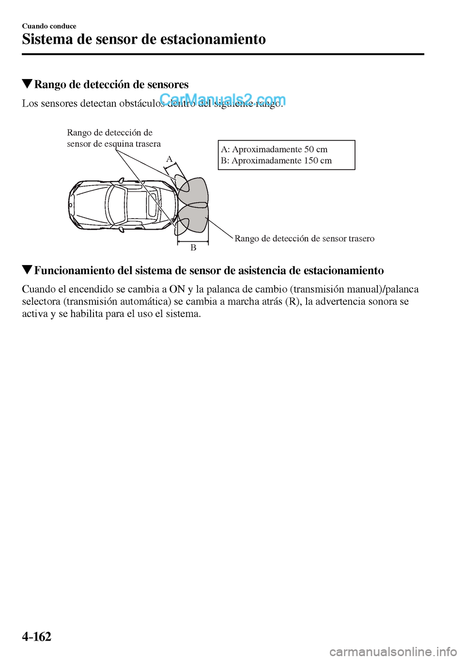 MAZDA MODEL MX-5 RF 2017  Manual del propietario (in Spanish) 4–162
Cuando conduce
Sistema de sensor de estacionamiento
 Rango de detección de sensores
            Los  sensores  detectan  obstáculos  dentro  del  siguiente  rango.
Rango de detección de sen