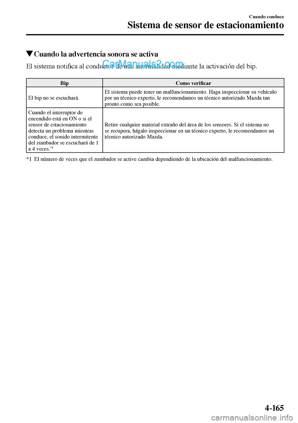 MAZDA MODEL MX-5 RF 2017  Manual del propietario (in Spanish) 4–165
Cuando conduce
Sistema de sensor de estacionamiento
 Cuando la advertencia sonora se activa
    El  sistema  noti�¿ ca al conductor de una anormalidad mediante la activación del bip.
 Bip   