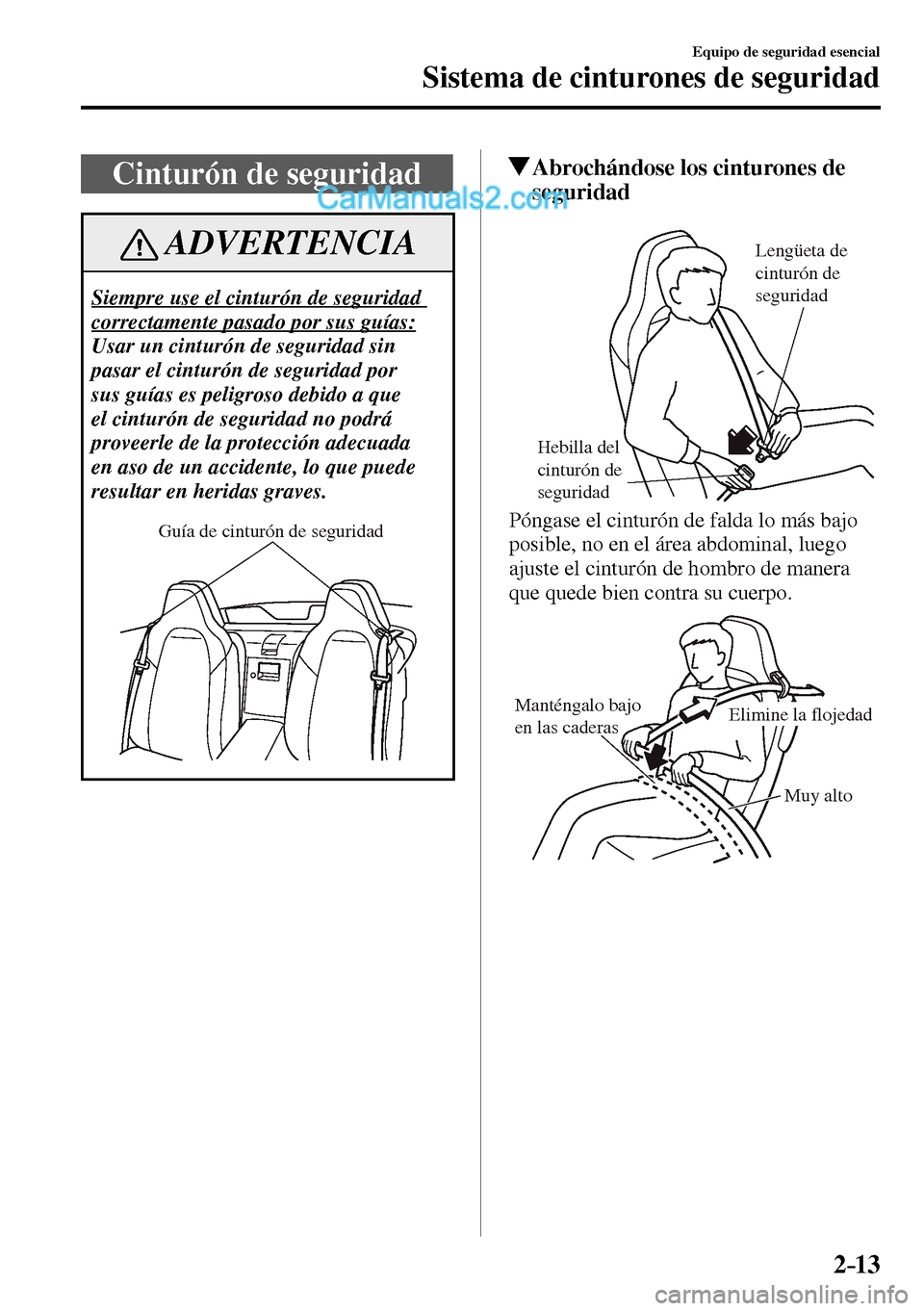 MAZDA MODEL MX-5 RF 2017 Manual del propietario (in Spanish) 2–13
Equipo de seguridad esencial
Sistema de cinturones de seguridad
Cinturón de seguridad
ADVERTENCIA
Siempre use el cinturón de seguridad
correctamente pasado por sus guías:
Usar un cintu MAZDA MODEL MX-5 RF 2017 Manual del propietario (in Spanish) 2–13
Equipo de seguridad esencial
Sistema de cinturones de seguridad
Cinturón de seguridad
ADVERTENCIA
Siempre use el cinturón de seguridad
correctamente pasado por sus guías:
Usar un cintu