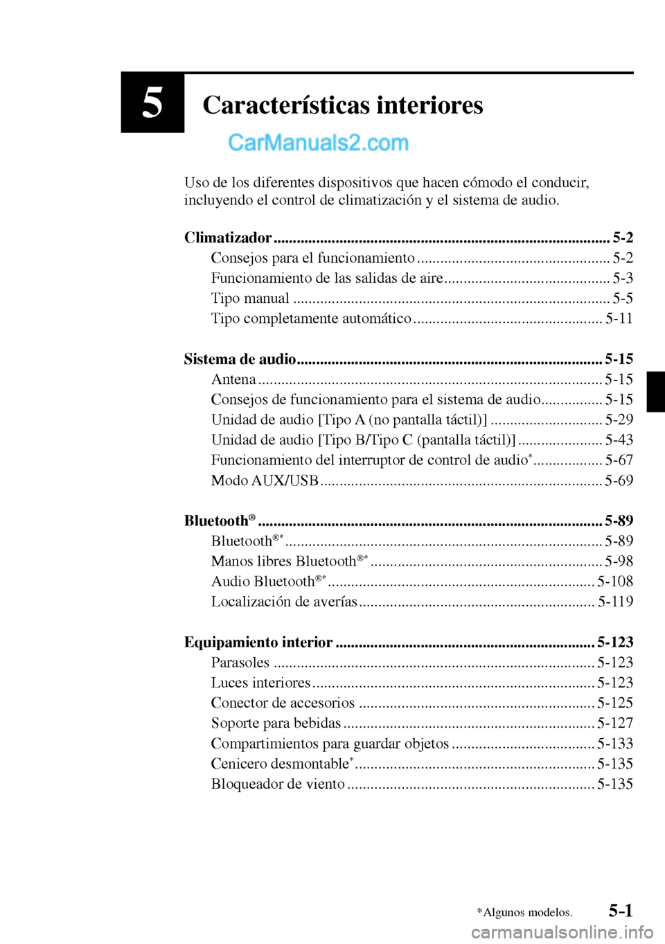 MAZDA MODEL MX-5 RF 2017 Manual del propietario (in Spanish) 5–1*Algunos modelos.
5Características interiores
Uso de los diferentes dispositivos que hacen cómodo el conducir,
incluyendo el control de climatización y el sistema de audio.
Climatizador MAZDA MODEL MX-5 RF 2017 Manual del propietario (in Spanish) 5–1*Algunos modelos.
5Características interiores
Uso de los diferentes dispositivos que hacen cómodo el conducir,
incluyendo el control de climatización y el sistema de audio.
Climatizador