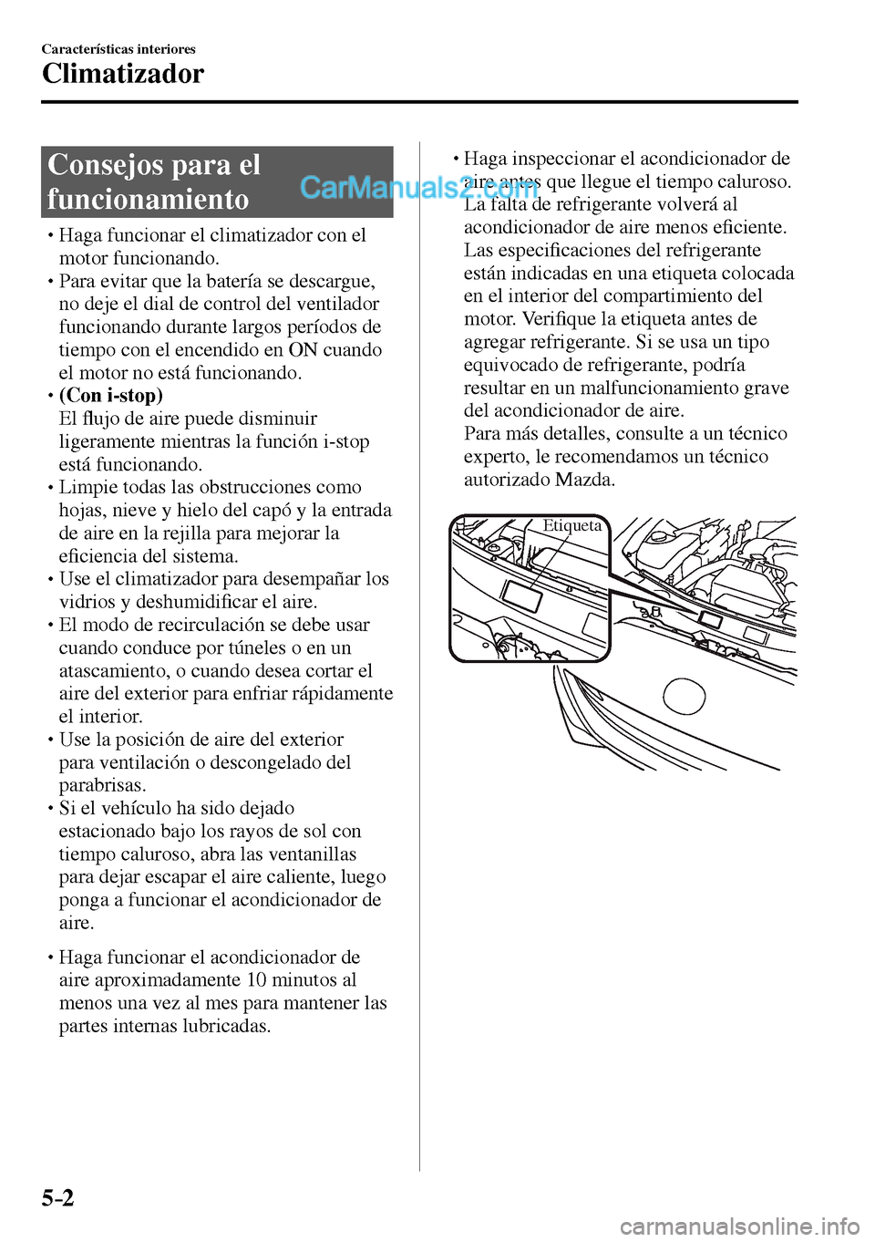 MAZDA MODEL MX-5 RF 2017  Manual del propietario (in Spanish) 5–2
Características interiores
Climatizador
              C o n s e j o s   p a r a   e l  
funcionamiento
� �
�
�
�
�
�
�
�
�
�
�
�
�
� �� Haga funcionar el climatizador con el 
mo