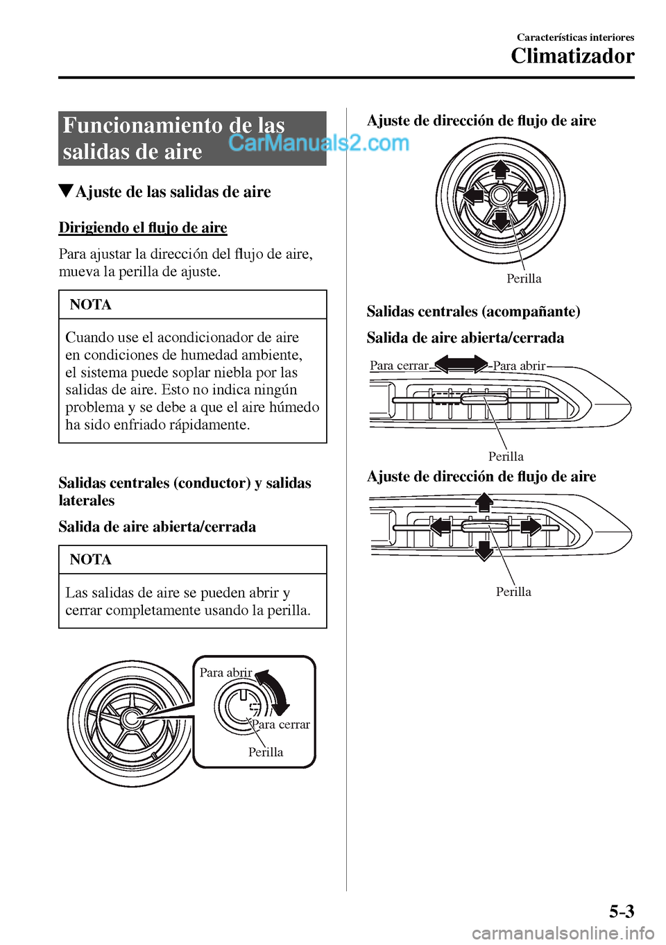 MAZDA MODEL MX-5 RF 2017  Manual del propietario (in Spanish) 5–3
Características interiores
Climatizador
 Funcionamiento de las 
salidas de aire
 Ajuste de las salidas de aire
    Dirigiendo  el �À ujo de aire
    Para  ajustar  la  dirección  del �À ujo 
