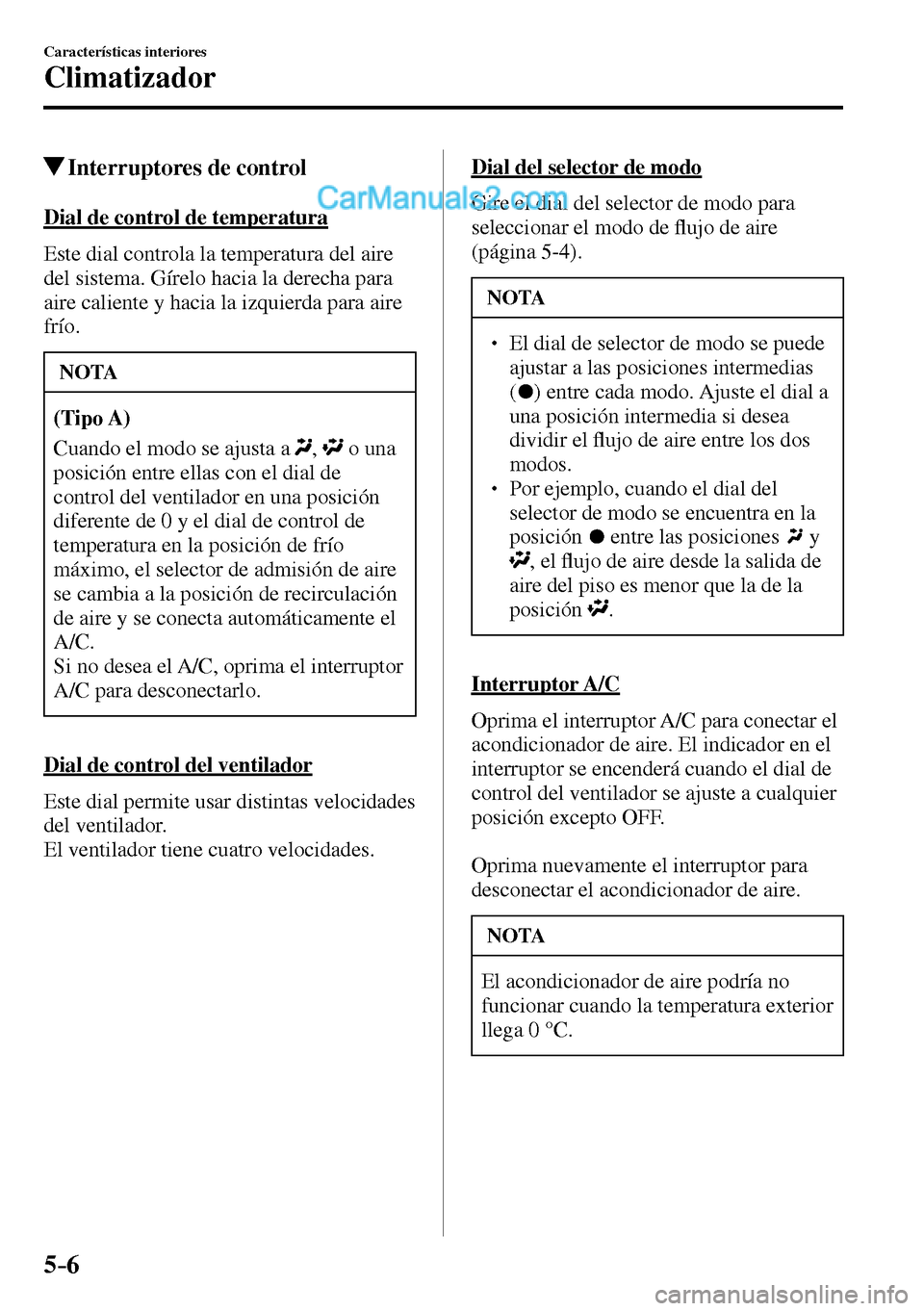 MAZDA MODEL MX-5 RF 2017  Manual del propietario (in Spanish) 5–6
Características interiores
Climatizador
 Interruptores de control
    Dial  de  control  de  temperatura
    Este dial controla la temperatura del aire 
del sistema. Gírelo hacia la derecha pa