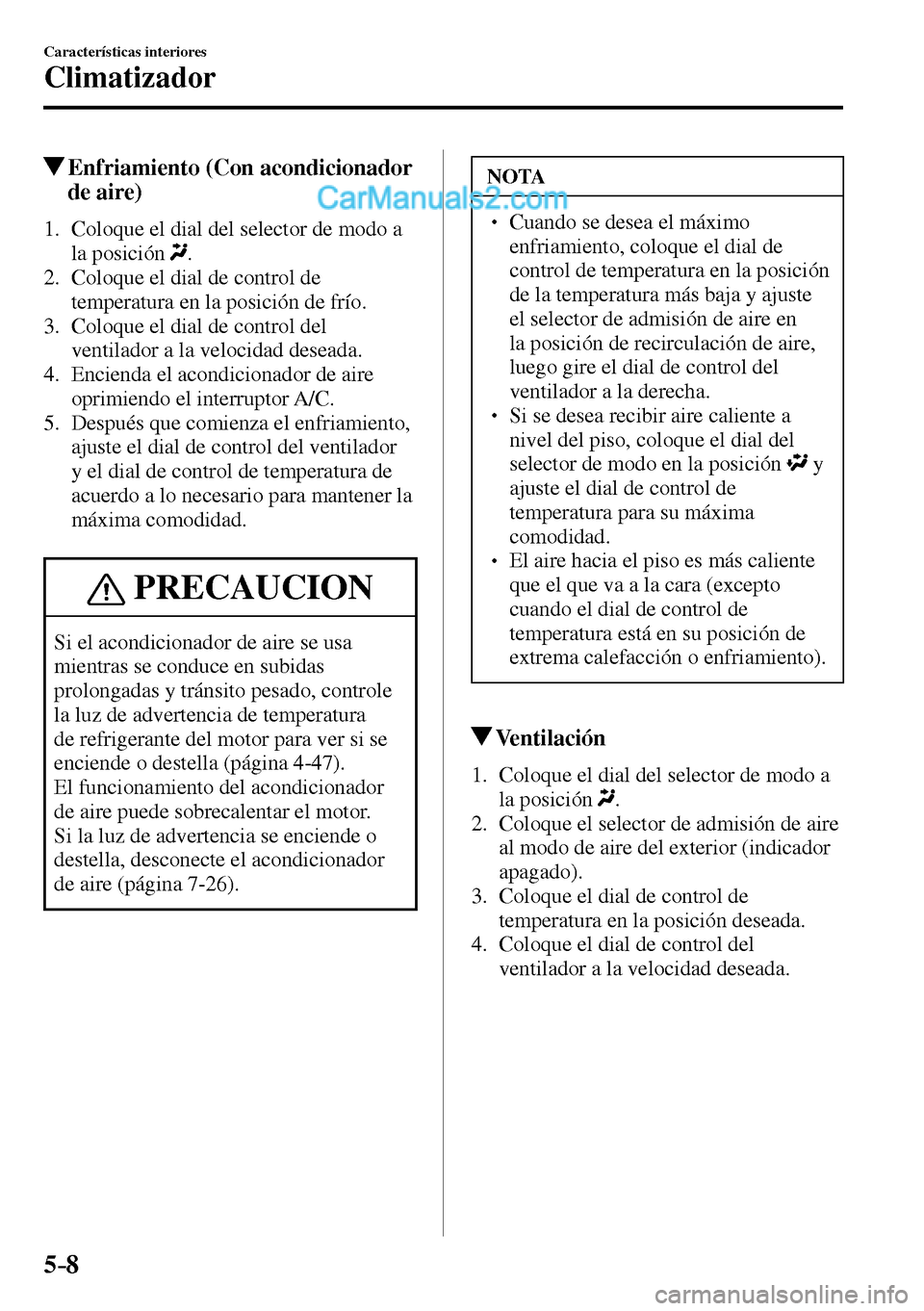 MAZDA MODEL MX-5 RF 2017  Manual del propietario (in Spanish) 5–8
Características interiores
Climatizador
 Enfriamiento (Con acondicionador 
de aire)
     1.   Coloque el dial del selector de modo a 
la posición
 .
   2.   Coloque el dial de control de 
temp