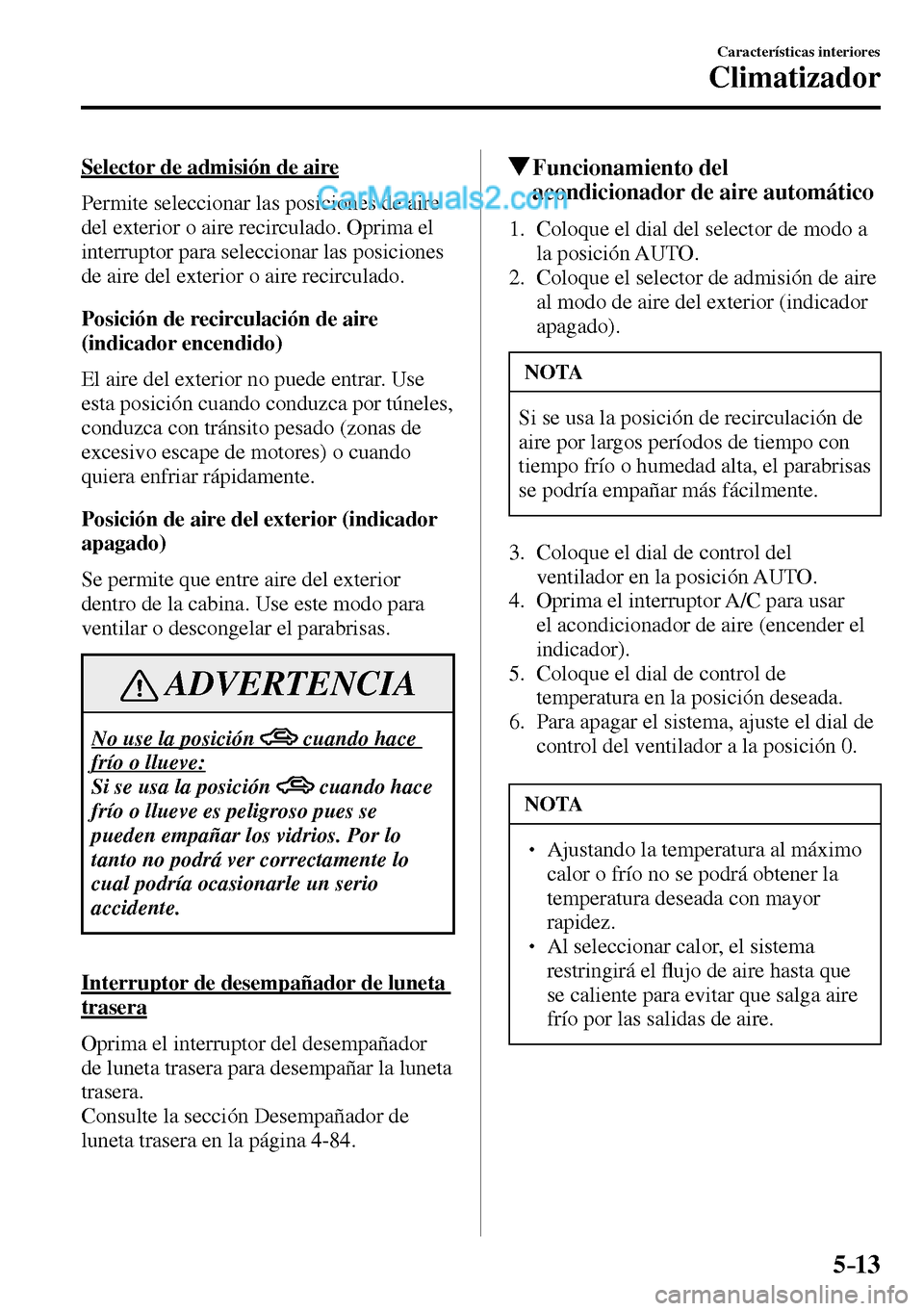 MAZDA MODEL MX-5 RF 2017 Manual del propietario (in Spanish) 5–13
Características interiores
Climatizador
Selector de admisión de aire
Permite seleccionar las posiciones de aire
del exterior o aire recirculado. Oprima el
interruptor para seleccionar MAZDA MODEL MX-5 RF 2017 Manual del propietario (in Spanish) 5–13
Características interiores
Climatizador
Selector de admisión de aire
Permite seleccionar las posiciones de aire
del exterior o aire recirculado. Oprima el
interruptor para seleccionar
