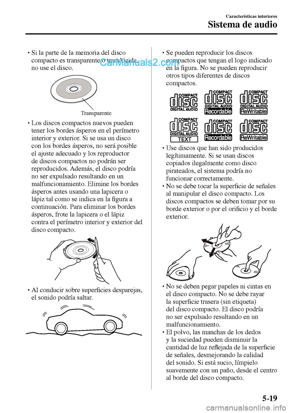 MAZDA MODEL MX-5 RF 2017  Manual del propietario (in Spanish) 5–19
Características interiores
Sistema de audio
� �
�
�
� �� Si la parte de la memoria del disco 
compacto es transparente o translúcida, 
no use el disco.
Transparente
� �
�
�
� �� L