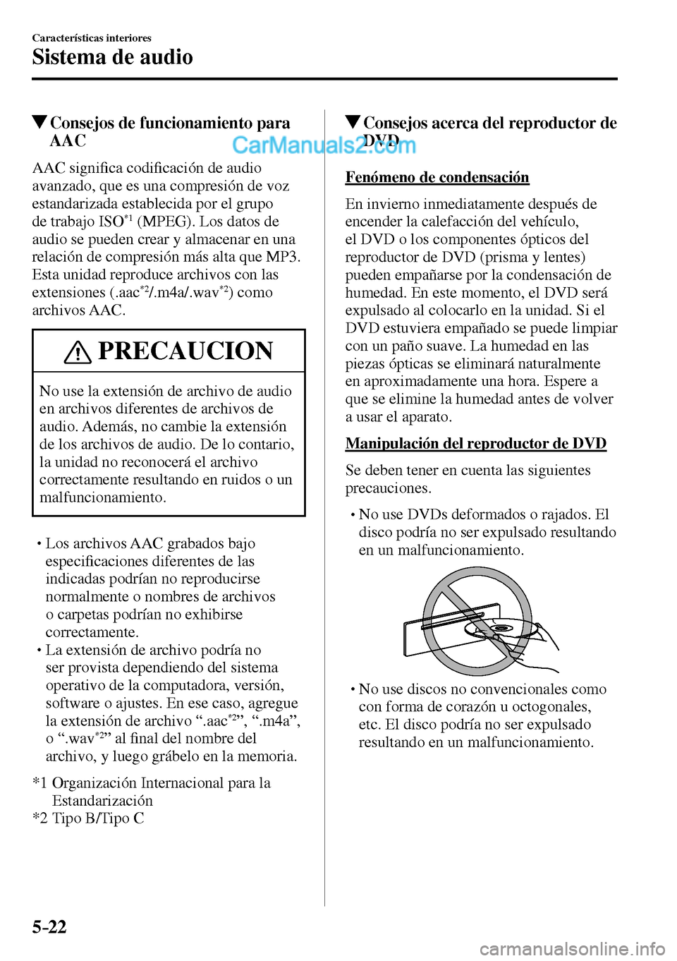 MAZDA MODEL MX-5 RF 2017  Manual del propietario (in Spanish) 5–22
Características interiores
Sistema de audio
 Consejos de funcionamiento para 
AAC
    AAC  signi�¿ ca codi�¿ cación de audio 
avanzado, que es una compresión de voz 
estandarizada establec