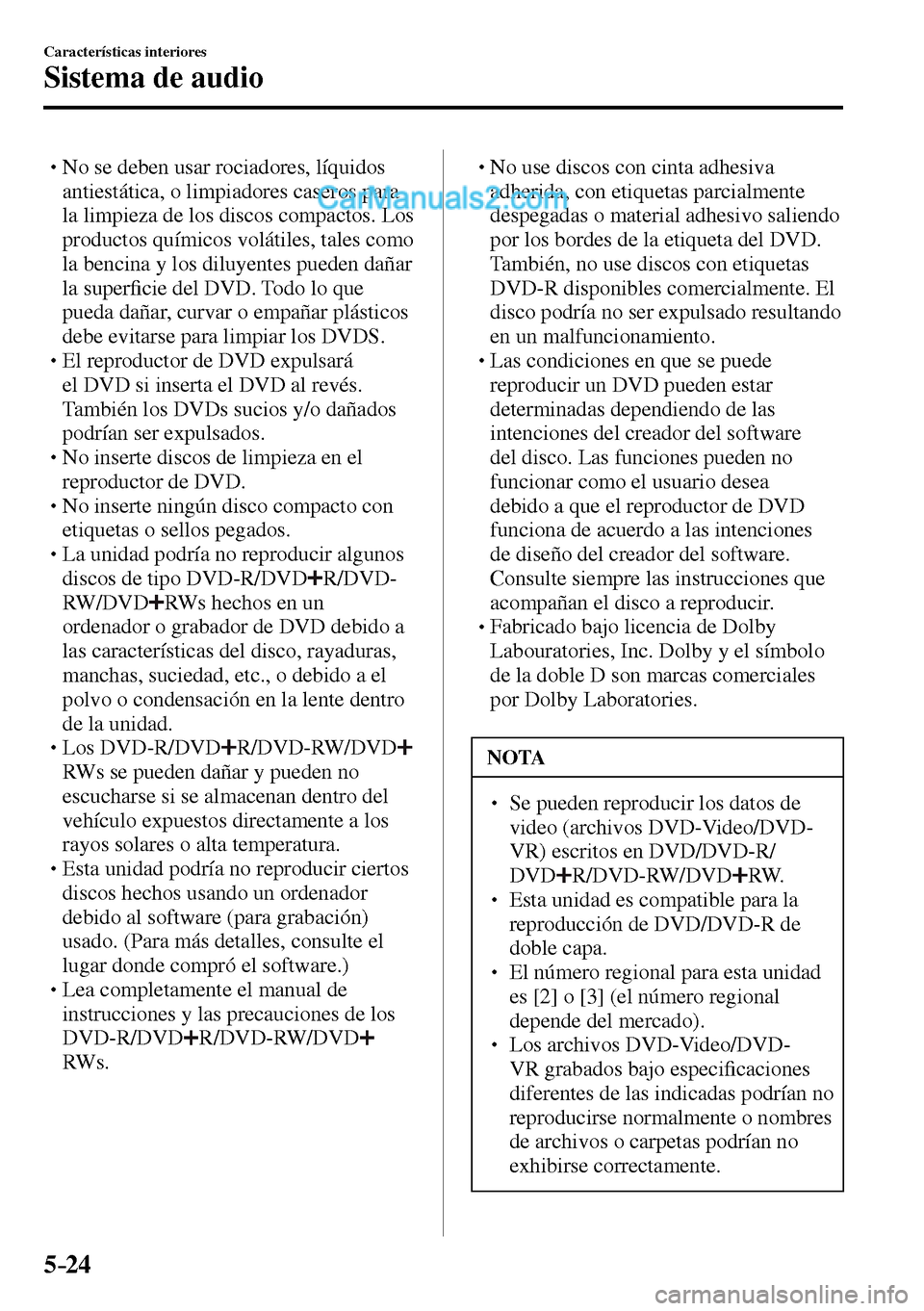 MAZDA MODEL MX-5 RF 2017  Manual del propietario (in Spanish) 5–24
Características interiores
Sistema de audio
� �
�
�
� �� No se deben usar rociadores, líquidos 
antiestática, o limpiadores caseros para 
la limpieza de los discos compactos. Los 
prod