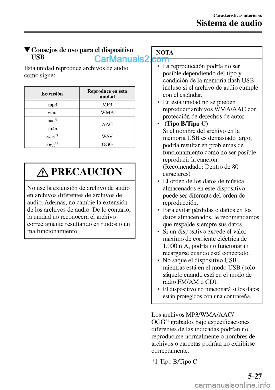 MAZDA MODEL MX-5 RF 2017  Manual del propietario (in Spanish) 5–27
Características interiores
Sistema de audio
 Consejos de uso para el dispositivo 
USB
    Esta unidad reproduce archivos de audio 
como sigue:
 Extensión  Reproduce en esta 
unidad
 .mp3   MP