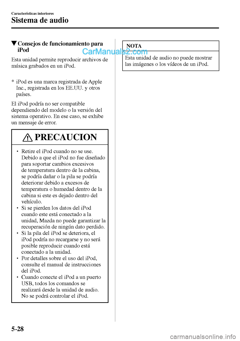 MAZDA MODEL MX-5 RF 2017 Manual del propietario (in Spanish) 5–28
Características interiores
Sistema de audio
Consejos de funcionamiento para
iPod
Esta unidad permite reproducir archivos de
música grabados en un iPod.
* iPod es una marca r MAZDA MODEL MX-5 RF 2017 Manual del propietario (in Spanish) 5–28
Características interiores
Sistema de audio
Consejos de funcionamiento para
iPod
Esta unidad permite reproducir archivos de
música grabados en un iPod.
* iPod es una marca r