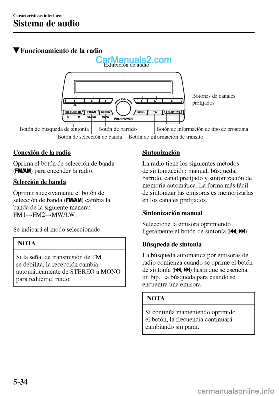 MAZDA MODEL MX-5 RF 2017  Manual del propietario (in Spanish) 5–34
Características interiores
Sistema de audio
 Funcionamiento de la radio
Botón de selección de banda Botón de información de transitoBotones de canales 
prefijados 
Botón de barrido
Botón