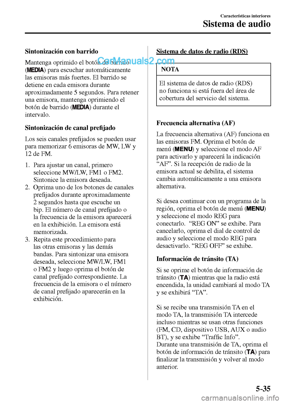 MAZDA MODEL MX-5 RF 2017  Manual del propietario (in Spanish) 5–35
Características interiores
Sistema de audio
  Sintonización  con  barrido
    Mantenga oprimido el botón de barrido 
(
 ) para escuchar automáticamente 
las emisoras más fuertes. El barrid