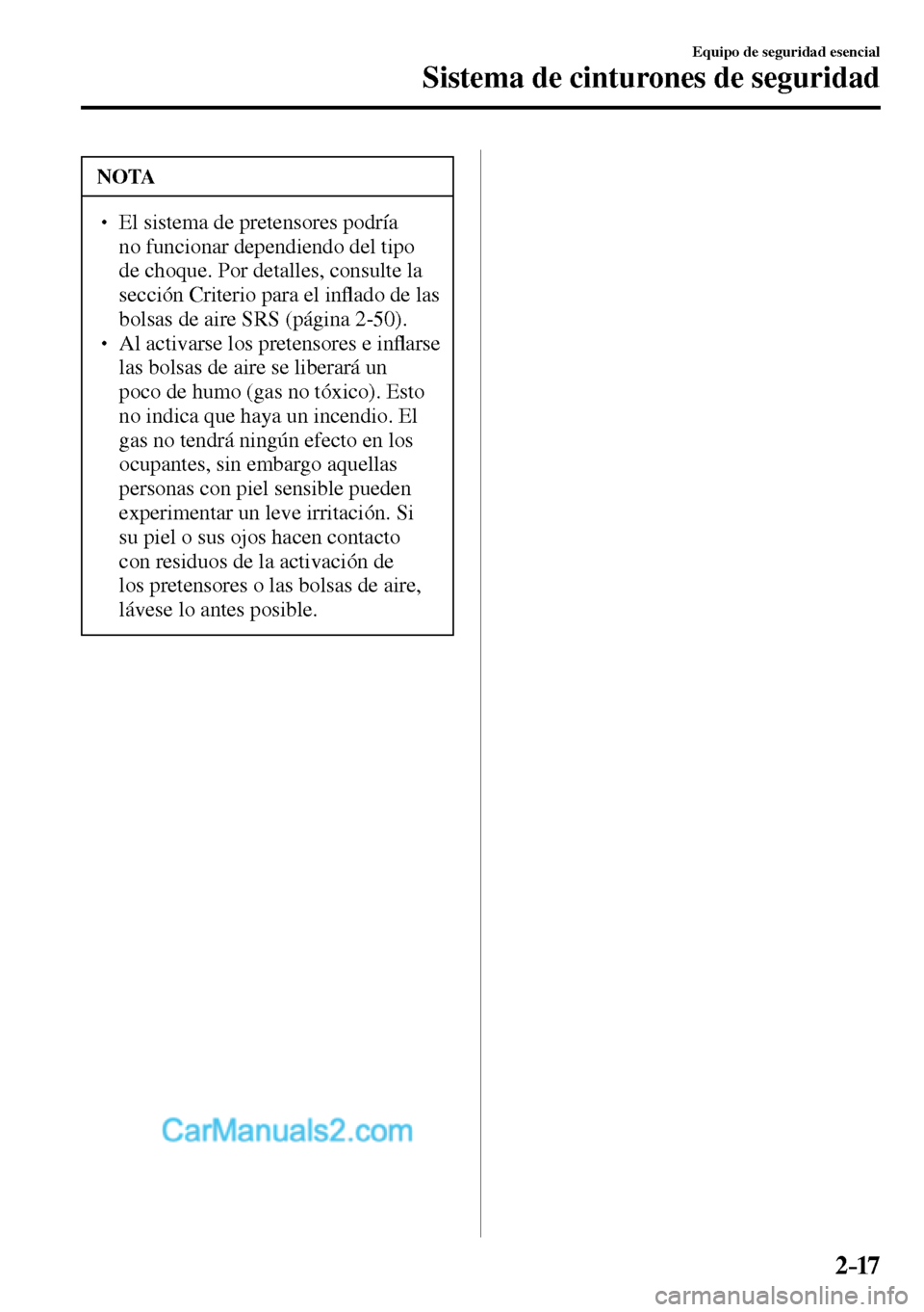 MAZDA MODEL MX-5 RF 2017  Manual del propietario (in Spanish) 2–17
Equipo de seguridad esencial
Sistema de cinturones de seguridad
 NOTA
� � ��  El sistema de pretensores podría 
no funcionar dependiendo del tipo 
de choque. Por detalles, consulte la 
secc