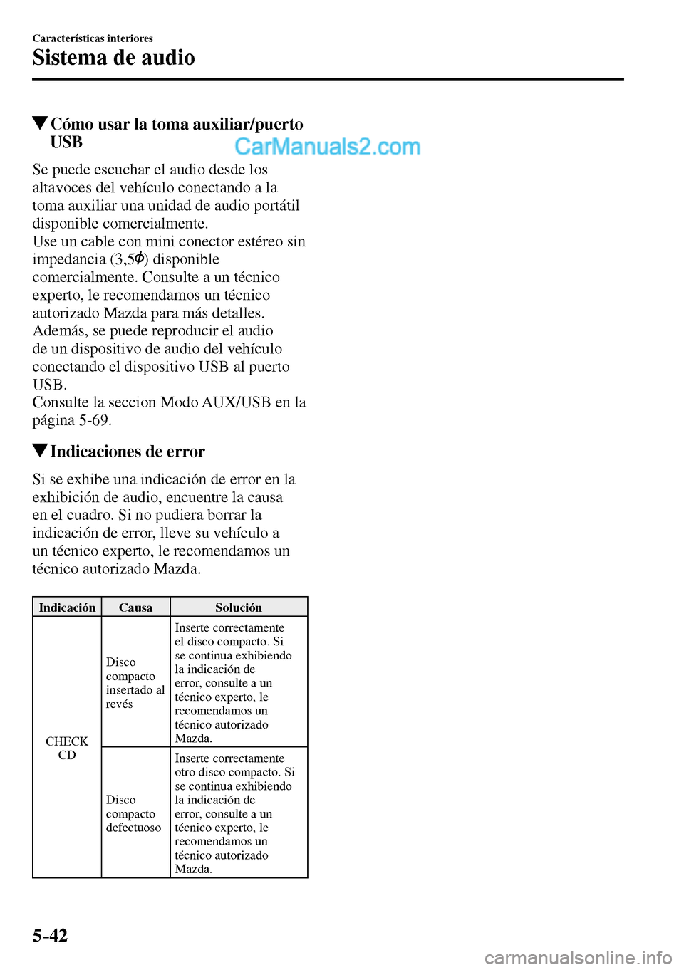 MAZDA MODEL MX-5 RF 2017  Manual del propietario (in Spanish) 5–42
Características interiores
Sistema de audio
 Cómo usar la toma auxiliar/puerto 
USB
    Se puede escuchar el audio desde los 
altavoces del vehículo conectando a la 
toma auxiliar una unidad