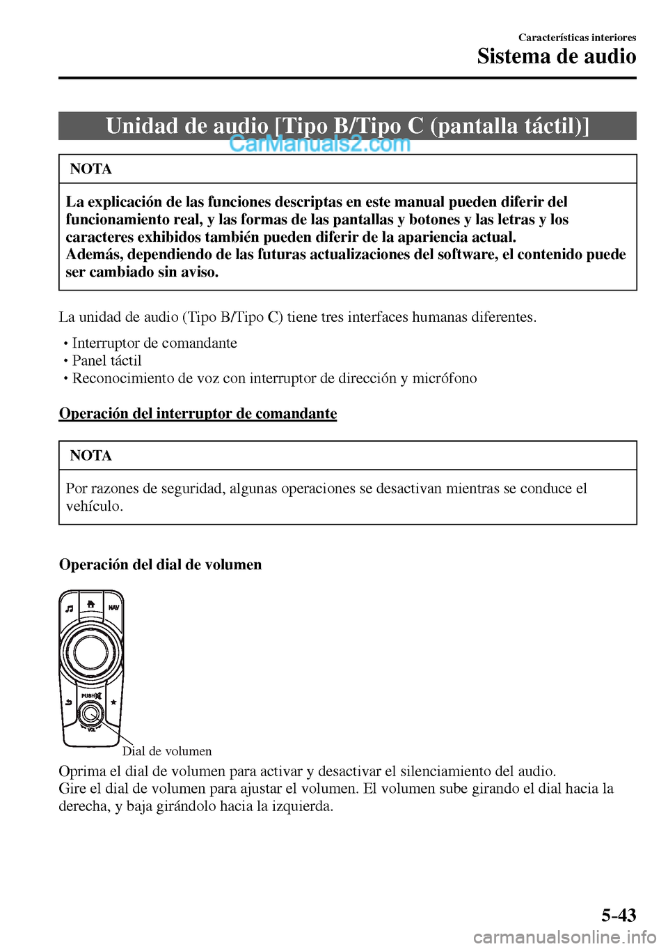 MAZDA MODEL MX-5 RF 2017  Manual del propietario (in Spanish) 5–43
Características interiores
Sistema de audio
 Unidad de audio [Tipo B/Tipo C (pantalla táctil)]
 NOTA
La explicación de las funciones descriptas en este manual pueden diferir del 
funcionamie