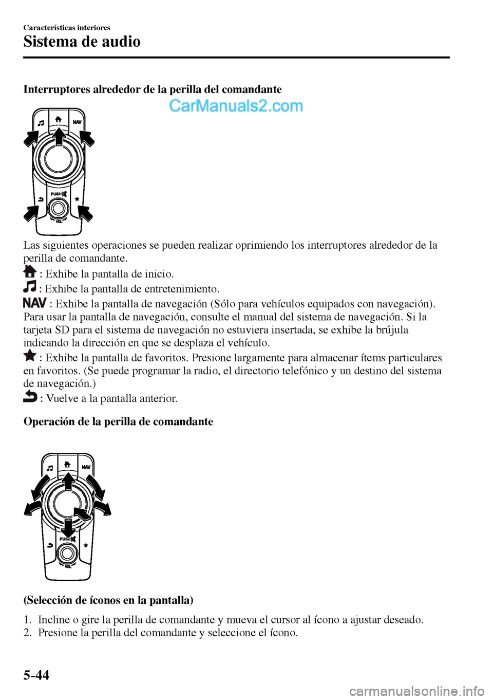 MAZDA MODEL MX-5 RF 2017 Manual del propietario (in Spanish) 5–44
Características interiores
Sistema de audio
Interruptores alrededor de la perilla del comandante
Las siguientes operaciones se pueden realizar oprimiendo los interruptores alrededor de la MAZDA MODEL MX-5 RF 2017 Manual del propietario (in Spanish) 5–44
Características interiores
Sistema de audio
Interruptores alrededor de la perilla del comandante
Las siguientes operaciones se pueden realizar oprimiendo los interruptores alrededor de la