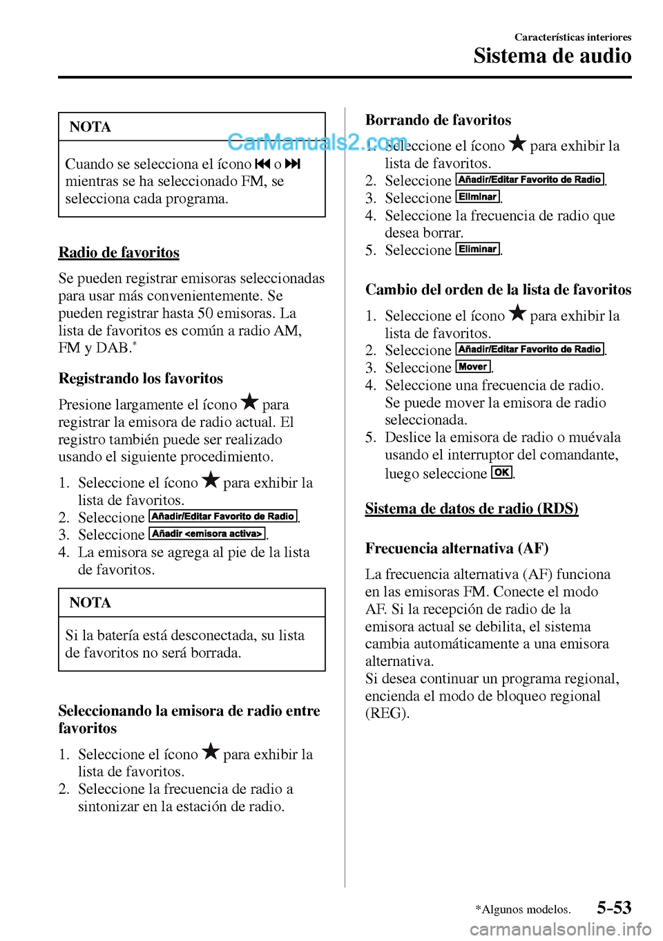 MAZDA MODEL MX-5 RF 2017  Manual del propietario (in Spanish) 5–53
Características interiores
Sistema de audio
*Algunos modelos.
 NOTA
 Cuando se selecciona el ícono    o  
mientras se ha seleccionado FM, se 
selecciona cada programa. 
  Radio  de  favoritos