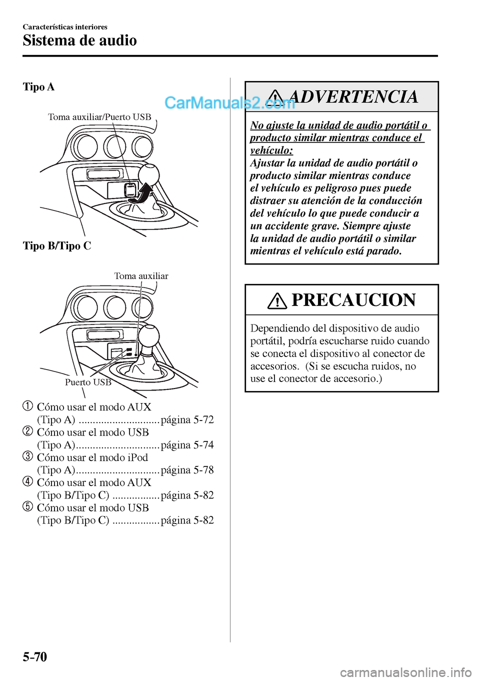 MAZDA MODEL MX-5 RF 2017  Manual del propietario (in Spanish) 5–70
Características interiores
Sistema de audio
Tipo A
Toma auxiliar/Puerto USB
Tipo B/Tipo C
Puerto USB
Toma auxiliar
  Cómo usar el modo AUX 
(Tipo A)   ............................. página   