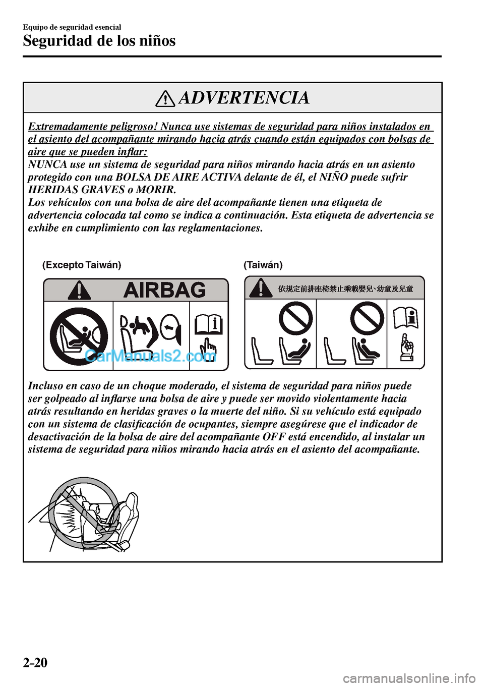 MAZDA MODEL MX-5 RF 2017  Manual del propietario (in Spanish) 2–20
Equipo de seguridad esencial
Seguridad de los niños
 ADVERTENCIA
 Extremadamente peligroso! Nunca use sistemas de seguridad para niños instalados en 
el asiento del acompañante mirando hacia