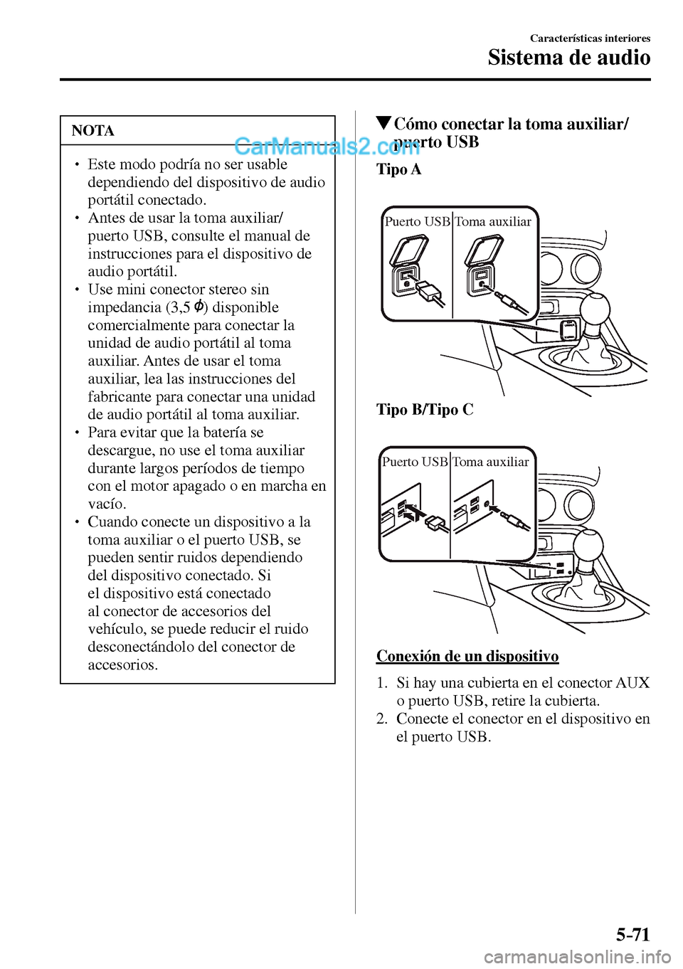 MAZDA MODEL MX-5 RF 2017  Manual del propietario (in Spanish) 5–71
Características interiores
Sistema de audio
 NOTA
� � ��  Este modo podría no ser usable 
dependiendo del dispositivo de audio 
portátil conectado. 
� � ��  Antes de usar la toma auxil