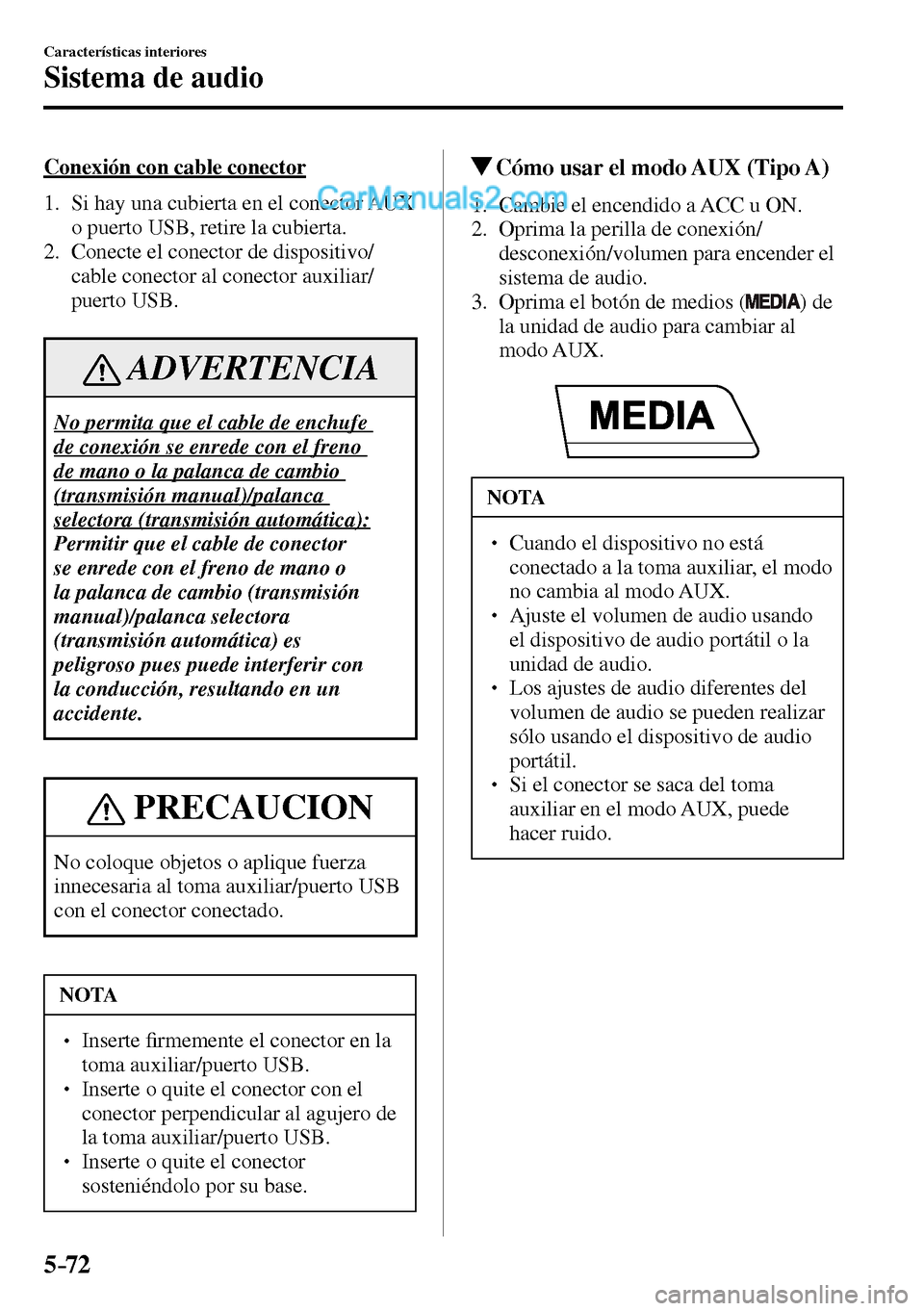 MAZDA MODEL MX-5 RF 2017  Manual del propietario (in Spanish) 5–72
Características interiores
Sistema de audio
  Conexión con cable conector
     1.   Si  hay  una  cubierta  en  el  conector  AUX 
o puerto USB, retire la cubierta.
   2.   Conecte  el  conec