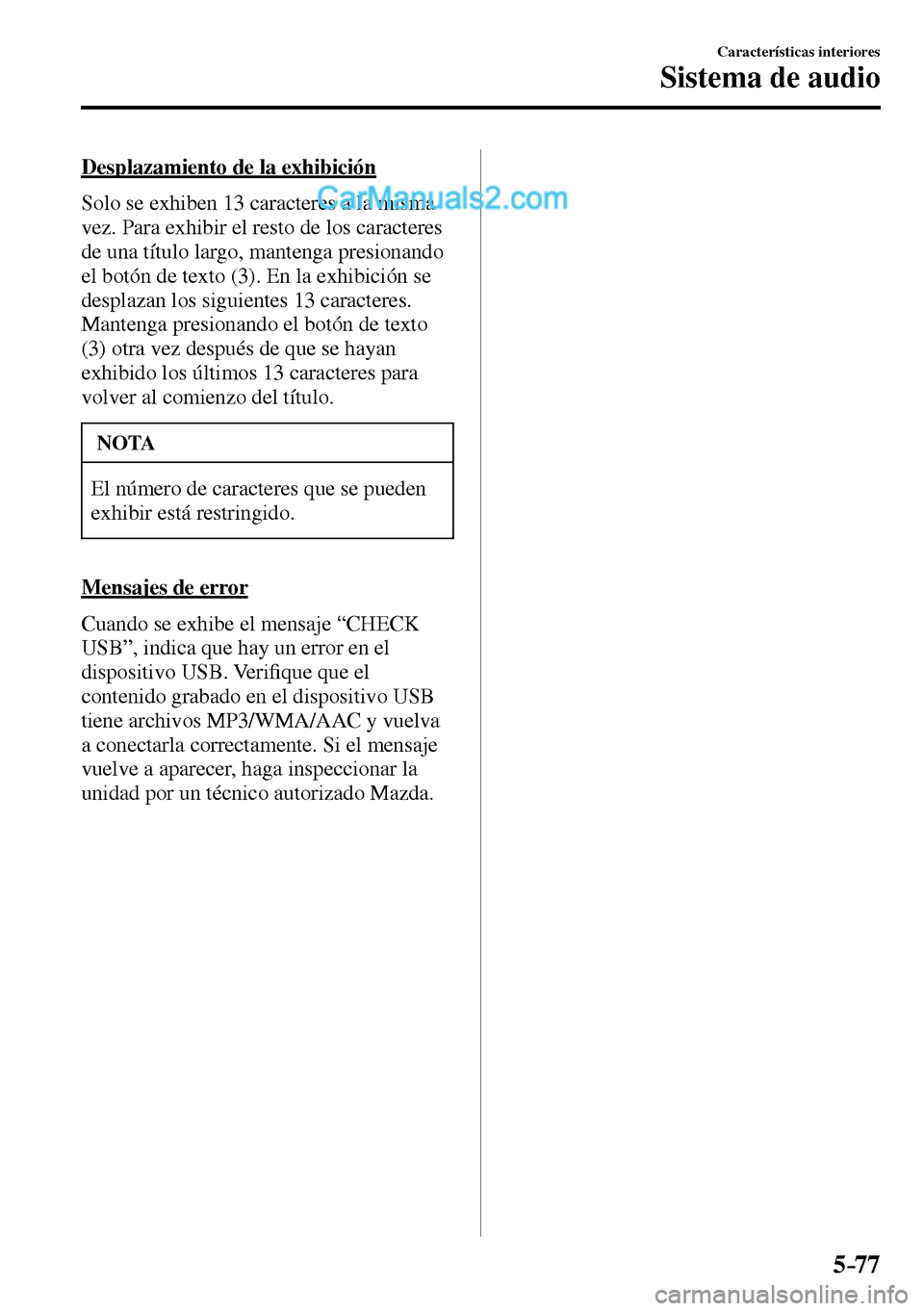 MAZDA MODEL MX-5 RF 2017  Manual del propietario (in Spanish) 5–77
Características interiores
Sistema de audio
  Desplazamiento de la exhibición
    Solo se exhiben 13 caracteres a la misma 
vez. Para exhibir el resto de los caracteres 
de una título largo,