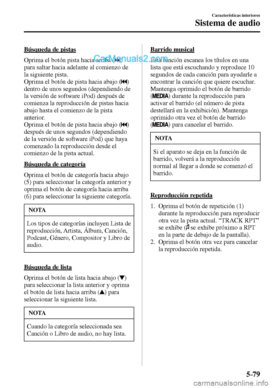 MAZDA MODEL MX-5 RF 2017  Manual del propietario (in Spanish) 5–79
Características interiores
Sistema de audio
  Búsqueda  de  pistas
    Oprima el botón pista hacia arriba ( 
 ) 
para saltar hacia adelante al comienzo de 
la siguiente pista.
  Oprima el bo