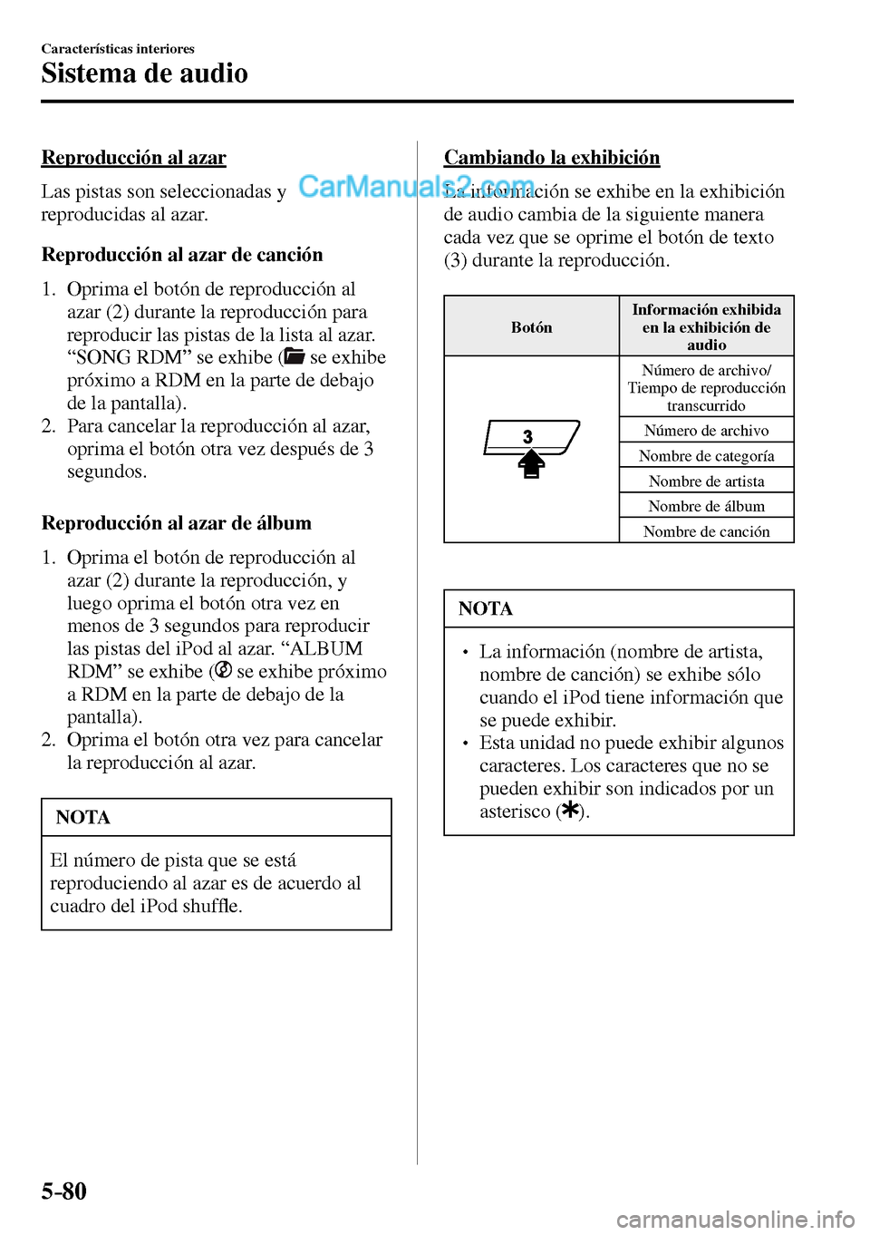 MAZDA MODEL MX-5 RF 2017  Manual del propietario (in Spanish) 5–80
Características interiores
Sistema de audio
  Reproducción  al  azar
    Las  pistas  son  seleccionadas  y 
reproducidas al azar.
  Reproducción al azar de canción
     1.   Oprima  el  bo